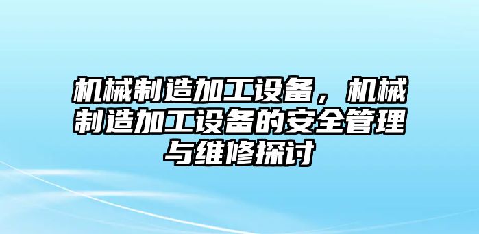 機械制造加工設備，機械制造加工設備的安全管理與維修探討