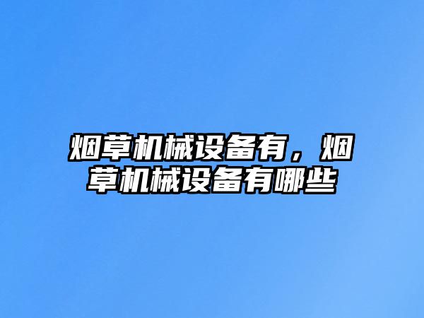 煙草機械設備有，煙草機械設備有哪些