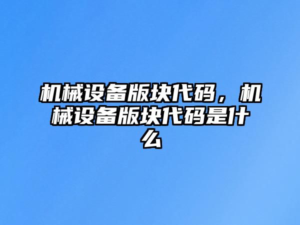 機械設備版塊代碼，機械設備版塊代碼是什么