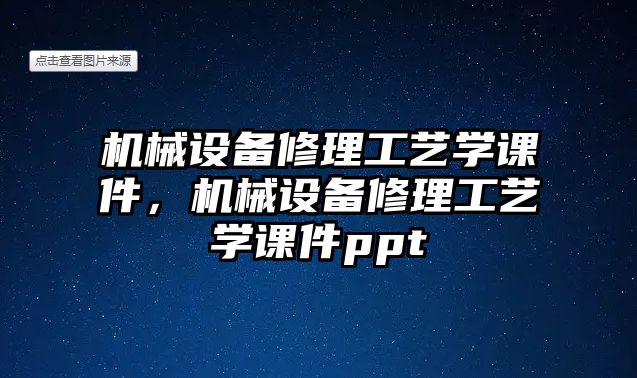 機械設備修理工藝學課件，機械設備修理工藝學課件ppt