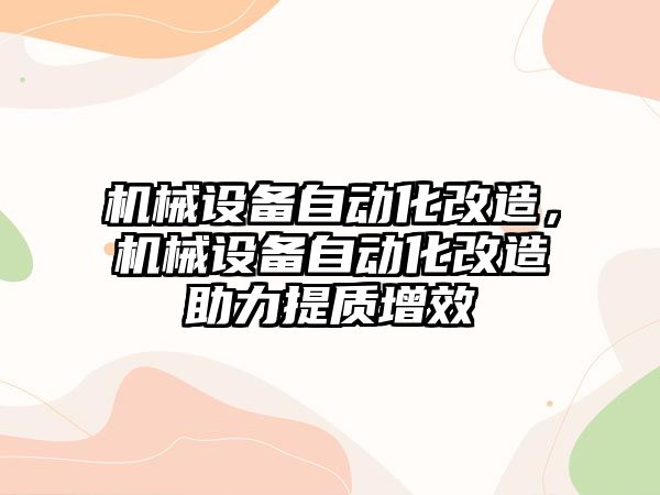 機械設備自動化改造，機械設備自動化改造助力提質增效