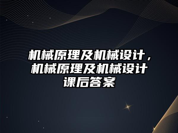 機械原理及機械設計，機械原理及機械設計課后答案