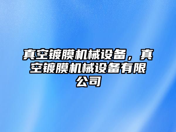 真空鍍膜機械設備，真空鍍膜機械設備有限公司