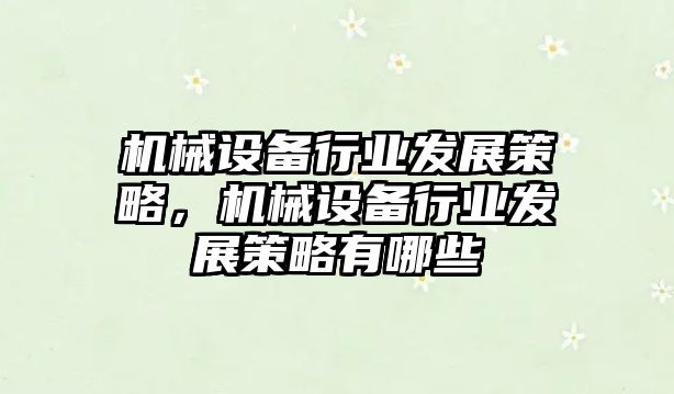 機械設備行業(yè)發(fā)展策略，機械設備行業(yè)發(fā)展策略有哪些