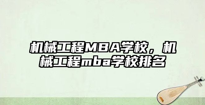 機械工程MBA學校，機械工程mba學校排名