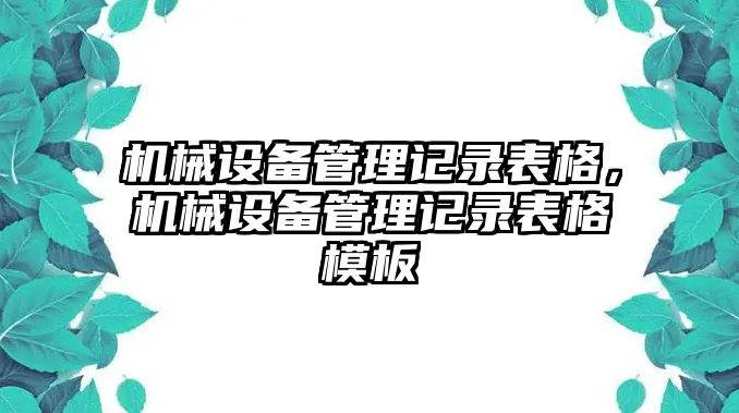 機械設備管理記錄表格，機械設備管理記錄表格模板