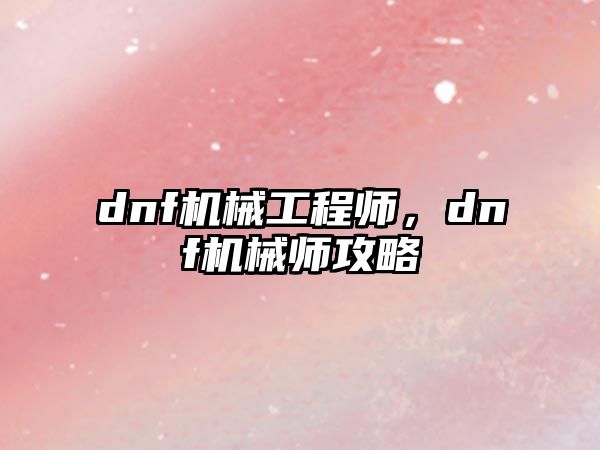 dnf機械工程師，dnf機械師攻略