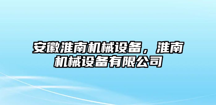 安徽淮南機械設備，淮南機械設備有限公司