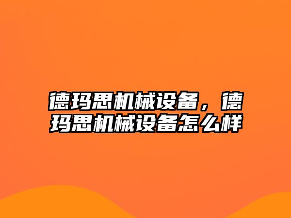 德瑪思機械設備，德瑪思機械設備怎么樣