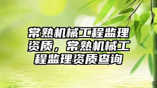 常熟機械工程監理資質，常熟機械工程監理資質查詢