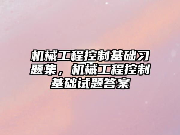 機械工程控制基礎習題集，機械工程控制基礎試題答案