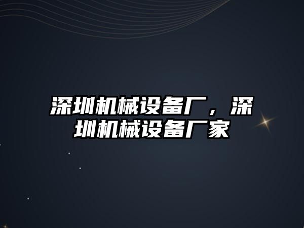 深圳機械設備廠，深圳機械設備廠家