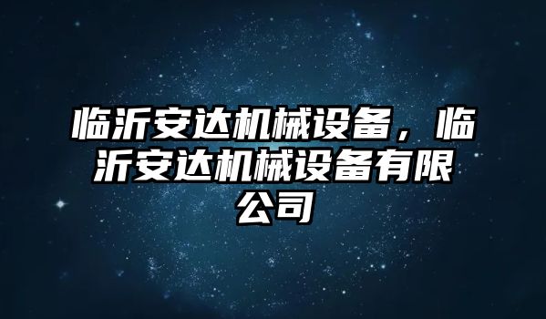 臨沂安達機械設備，臨沂安達機械設備有限公司