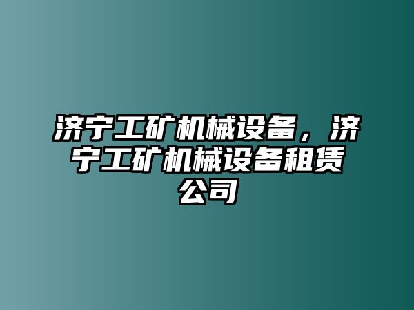 濟寧工礦機械設備，濟寧工礦機械設備租賃公司