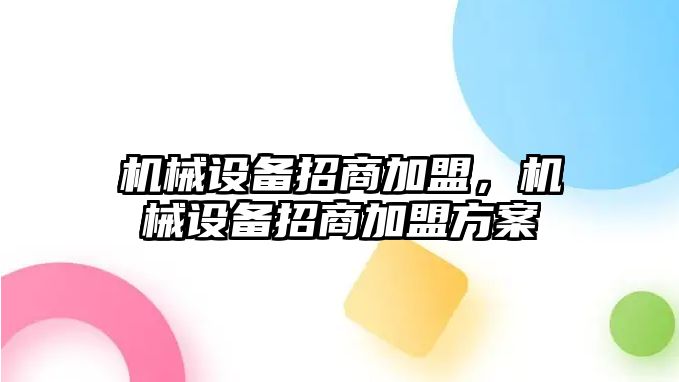 機械設備招商加盟，機械設備招商加盟方案