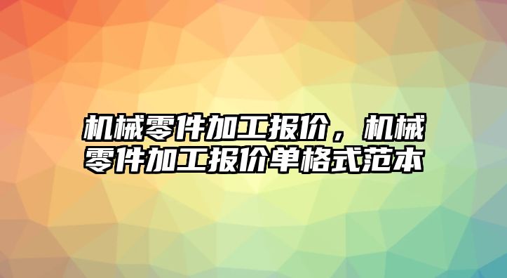 機械零件加工報價，機械零件加工報價單格式范本