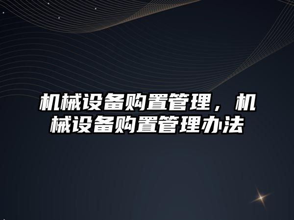 機械設備購置管理，機械設備購置管理辦法