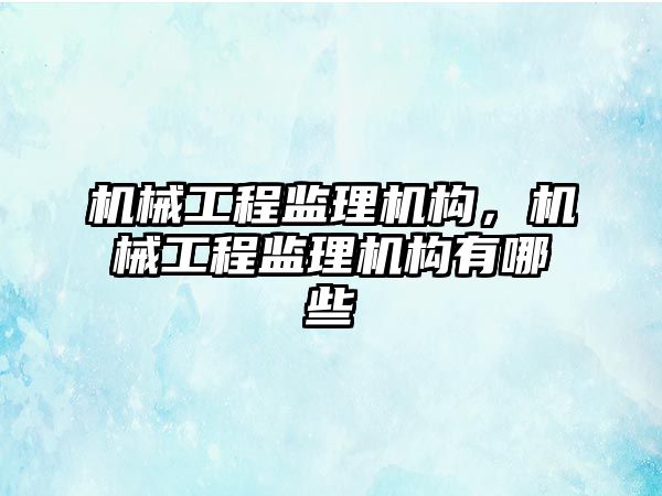 機械工程監理機構，機械工程監理機構有哪些