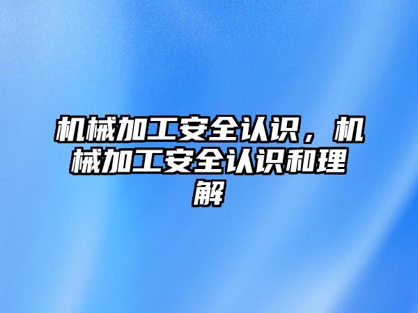 機械加工安全認識，機械加工安全認識和理解