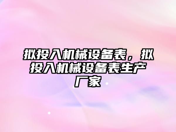 擬投入機械設備表，擬投入機械設備表生產廠家