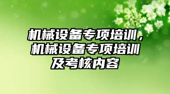 機械設備專項培訓，機械設備專項培訓及考核內容