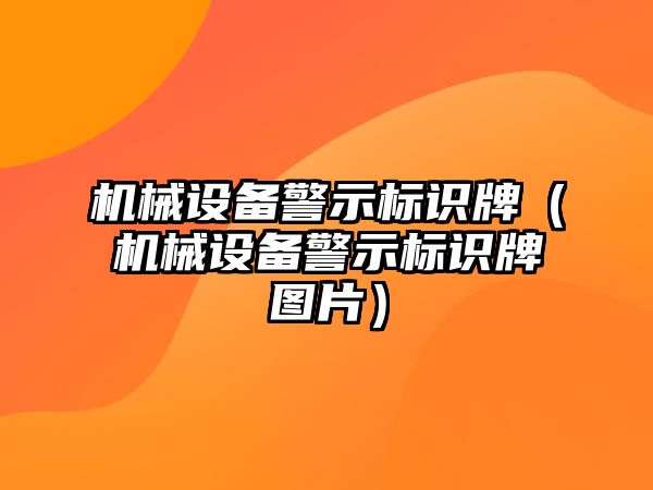 機(jī)械設(shè)備警示標(biāo)識(shí)牌（機(jī)械設(shè)備警示標(biāo)識(shí)牌圖片）