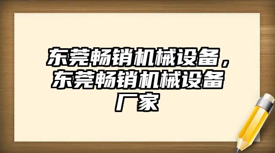 東莞暢銷機械設備，東莞暢銷機械設備廠家