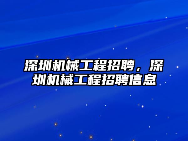 深圳機(jī)械工程招聘，深圳機(jī)械工程招聘信息