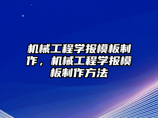 機械工程學報模板制作，機械工程學報模板制作方法