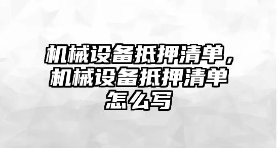 機(jī)械設(shè)備抵押清單，機(jī)械設(shè)備抵押清單怎么寫