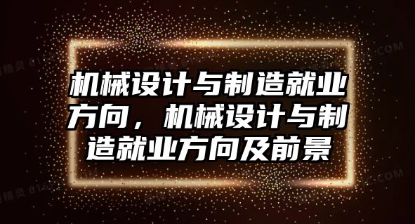 機械設計與制造就業方向，機械設計與制造就業方向及前景