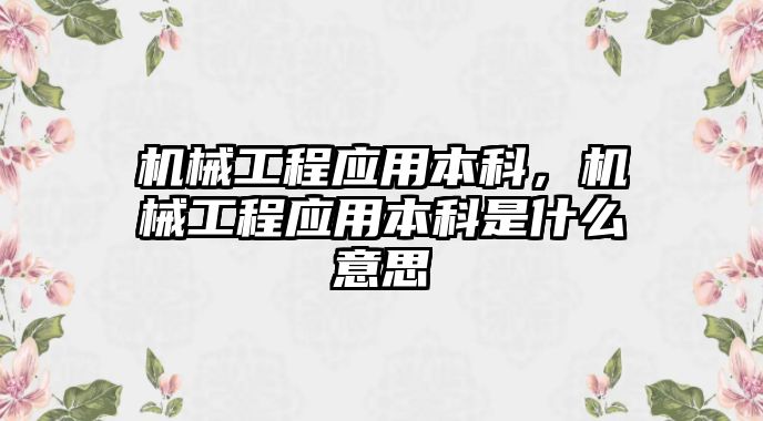 機械工程應用本科，機械工程應用本科是什么意思