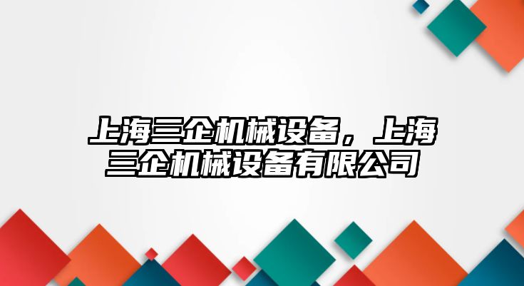 上海三企機(jī)械設(shè)備，上海三企機(jī)械設(shè)備有限公司