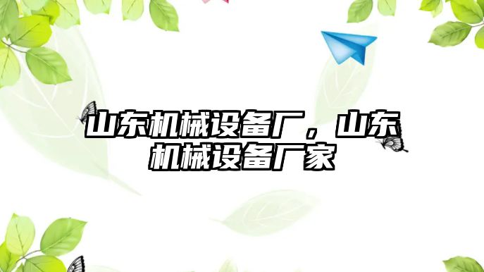 山東機械設備廠，山東機械設備廠家