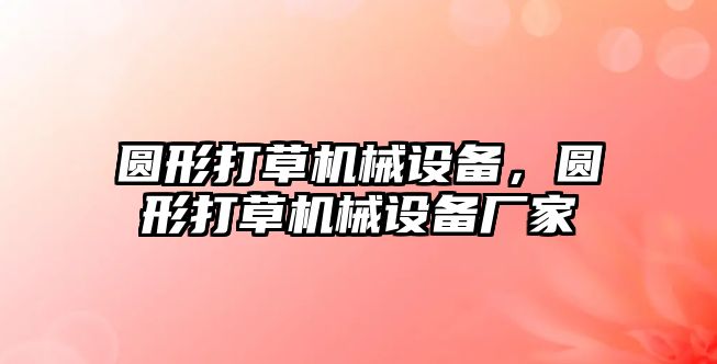 圓形打草機械設備，圓形打草機械設備廠家