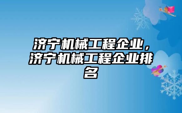 濟寧機械工程企業，濟寧機械工程企業排名