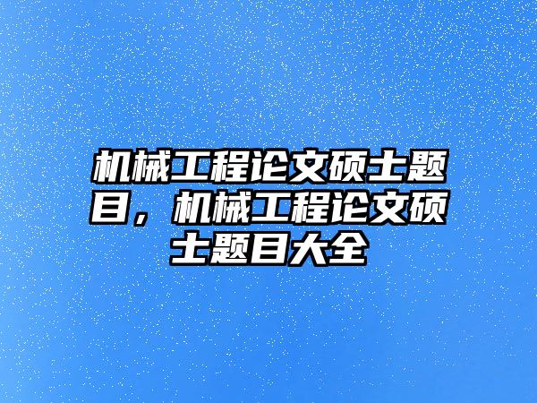 機械工程論文碩士題目，機械工程論文碩士題目大全