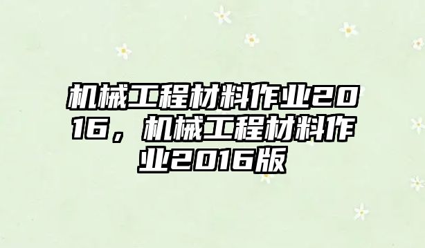 機械工程材料作業(yè)2016，機械工程材料作業(yè)2016版