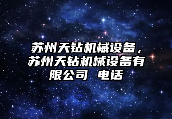 蘇州天鉆機械設備，蘇州天鉆機械設備有限公司 電話