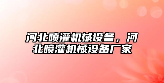 河北噴灌機械設備，河北噴灌機械設備廠家