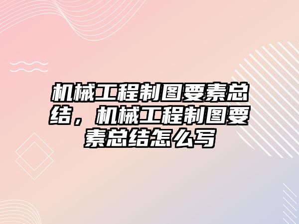 機械工程制圖要素總結，機械工程制圖要素總結怎么寫