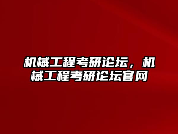 機械工程考研論壇，機械工程考研論壇官網