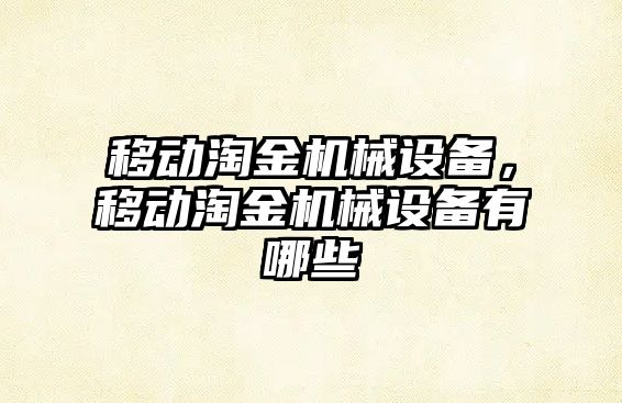 移動淘金機械設備，移動淘金機械設備有哪些