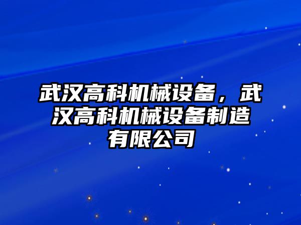 武漢高科機械設備，武漢高科機械設備制造有限公司