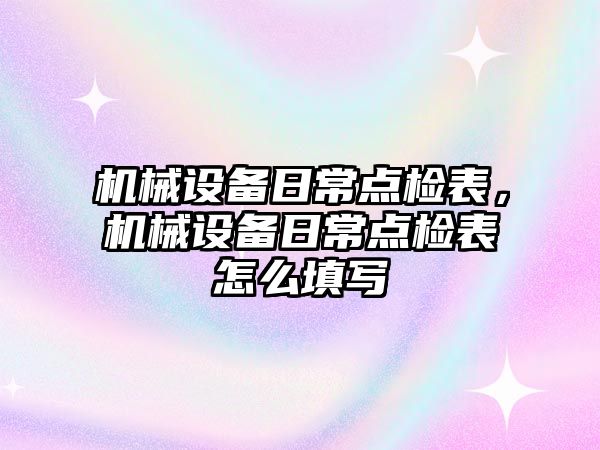 機械設備日常點檢表，機械設備日常點檢表怎么填寫