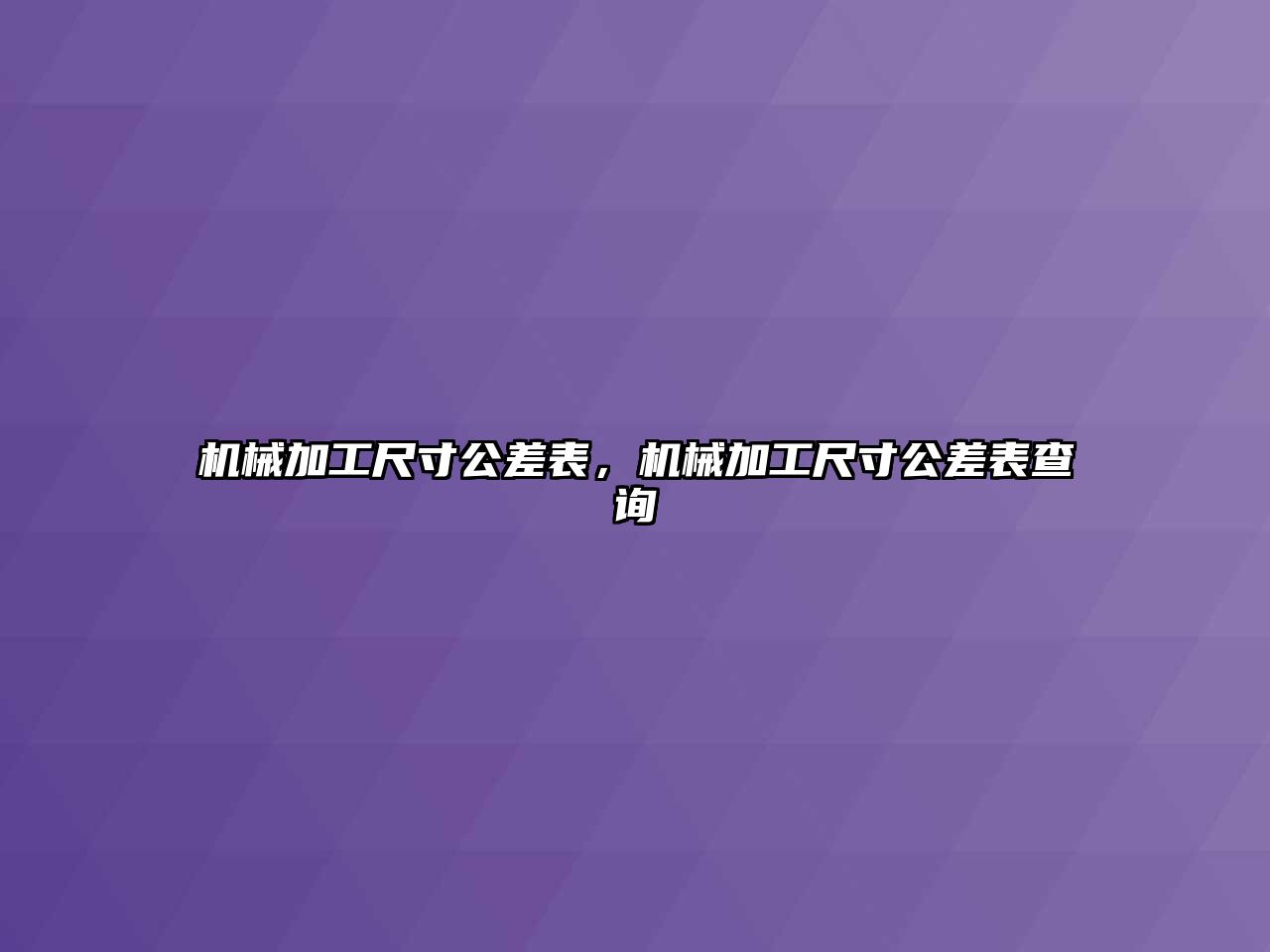 機械加工尺寸公差表，機械加工尺寸公差表查詢