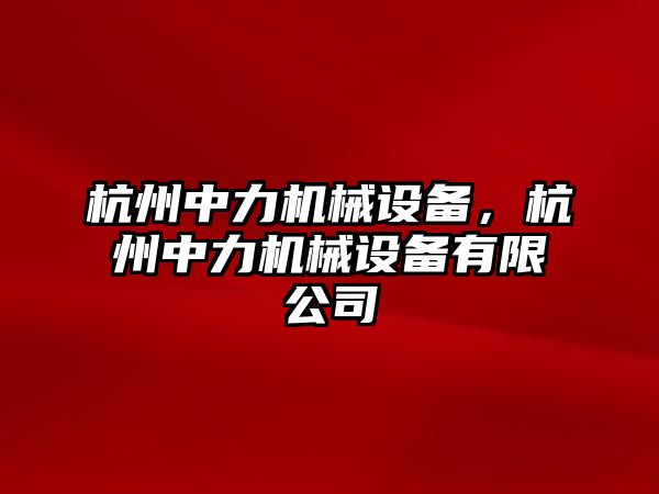 杭州中力機(jī)械設(shè)備，杭州中力機(jī)械設(shè)備有限公司