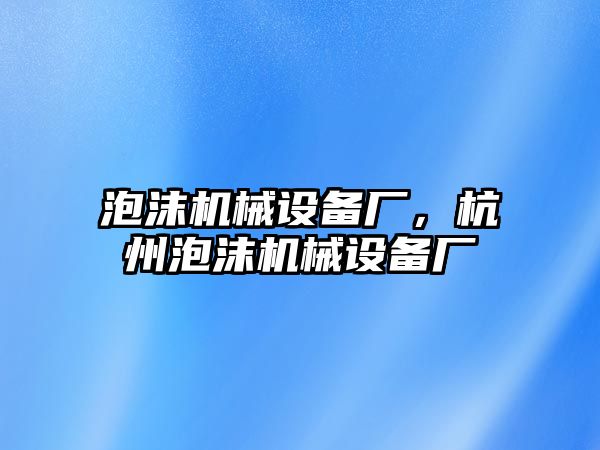 泡沫機械設備廠，杭州泡沫機械設備廠