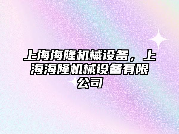 上海海隆機械設(shè)備，上海海隆機械設(shè)備有限公司