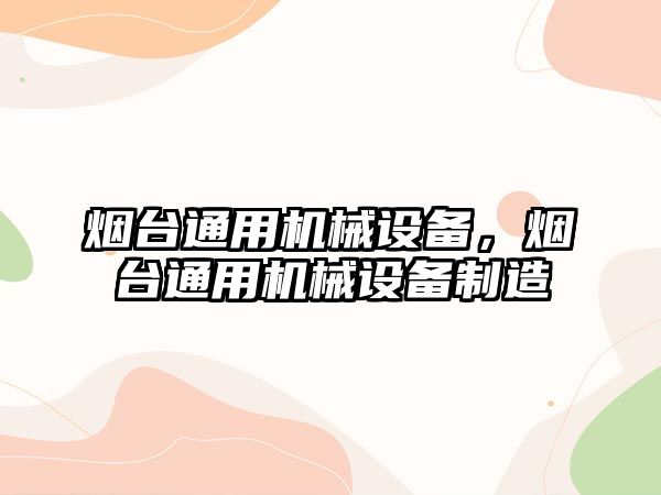 煙臺通用機械設備，煙臺通用機械設備制造